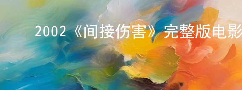 ﻿曹新利的网络影视资源,﻿2002《间接伤害》完整版电影/在线观看/百度云-美剧天堂